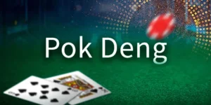 Pok Deng – Chiến thuật đánh nhanh thắng gọn trong 15 phút